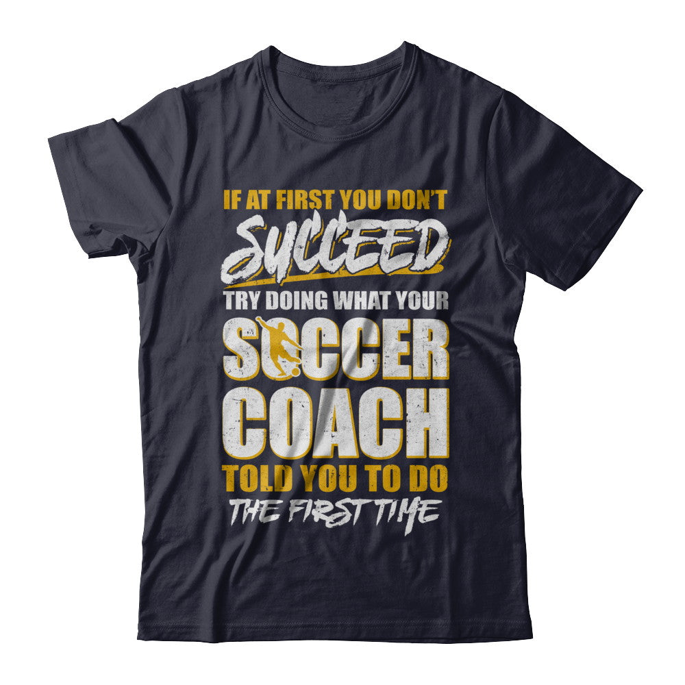 If At First You Don't Succeed Funny Soccer Coach T-Shirt & Hoodie | Teecentury.com