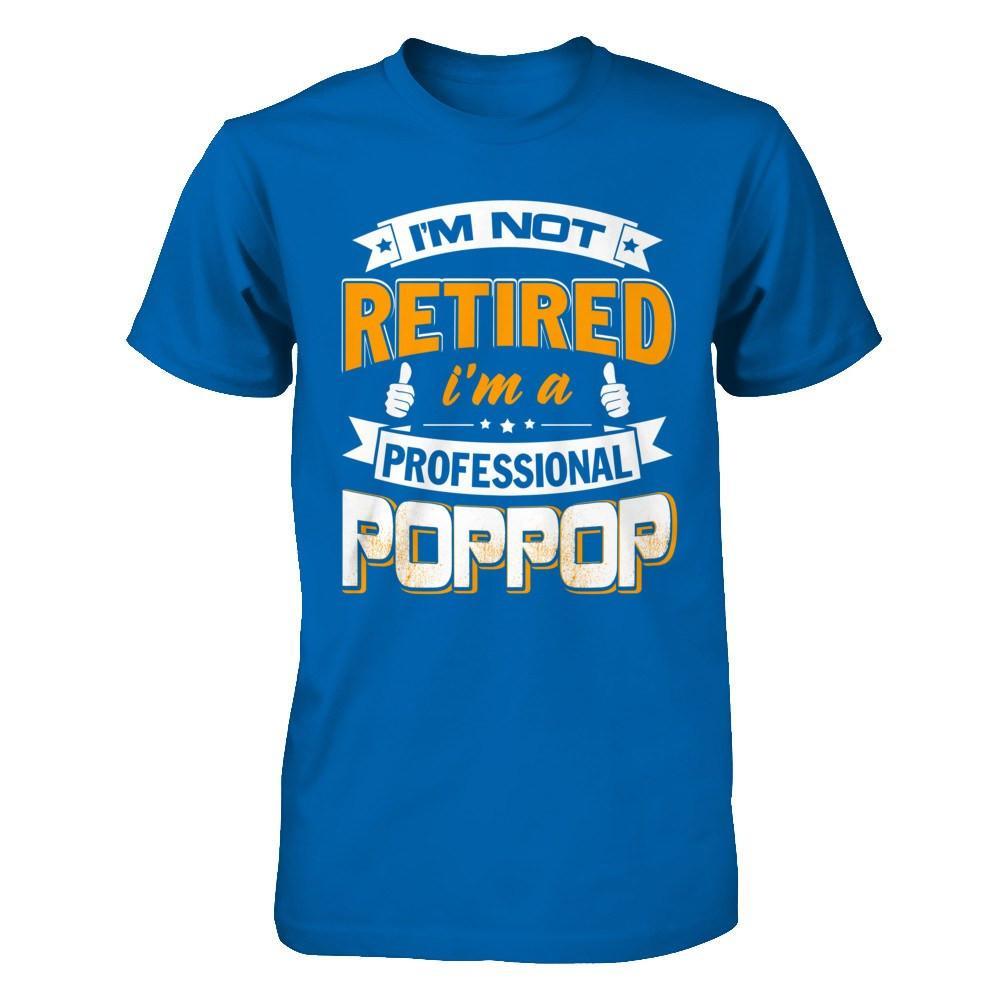 I'm Not Retired I'm A Professional Poppop T-Shirt & Hoodie | Teecentury.com