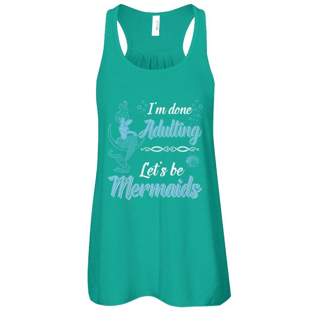 I'm Done Adulting Let's Be Mermaids T-Shirt & Tank Top | Teecentury.com
