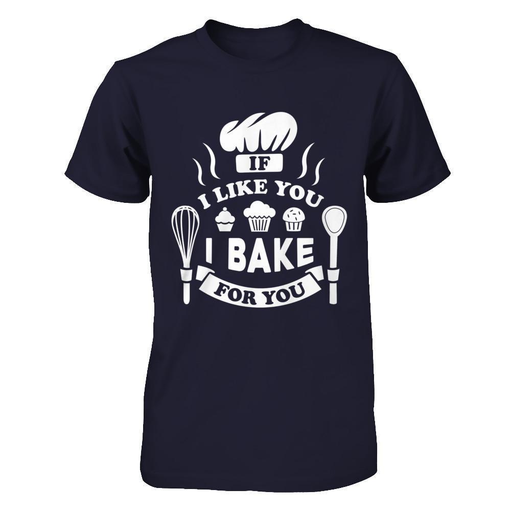 If I Like You I Bake For You T-Shirt & Hoodie | Teecentury.com