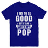 Toddler Kids I Try To Be Good But I Take After My Pop Youth Youth Shirt | Teecentury.com