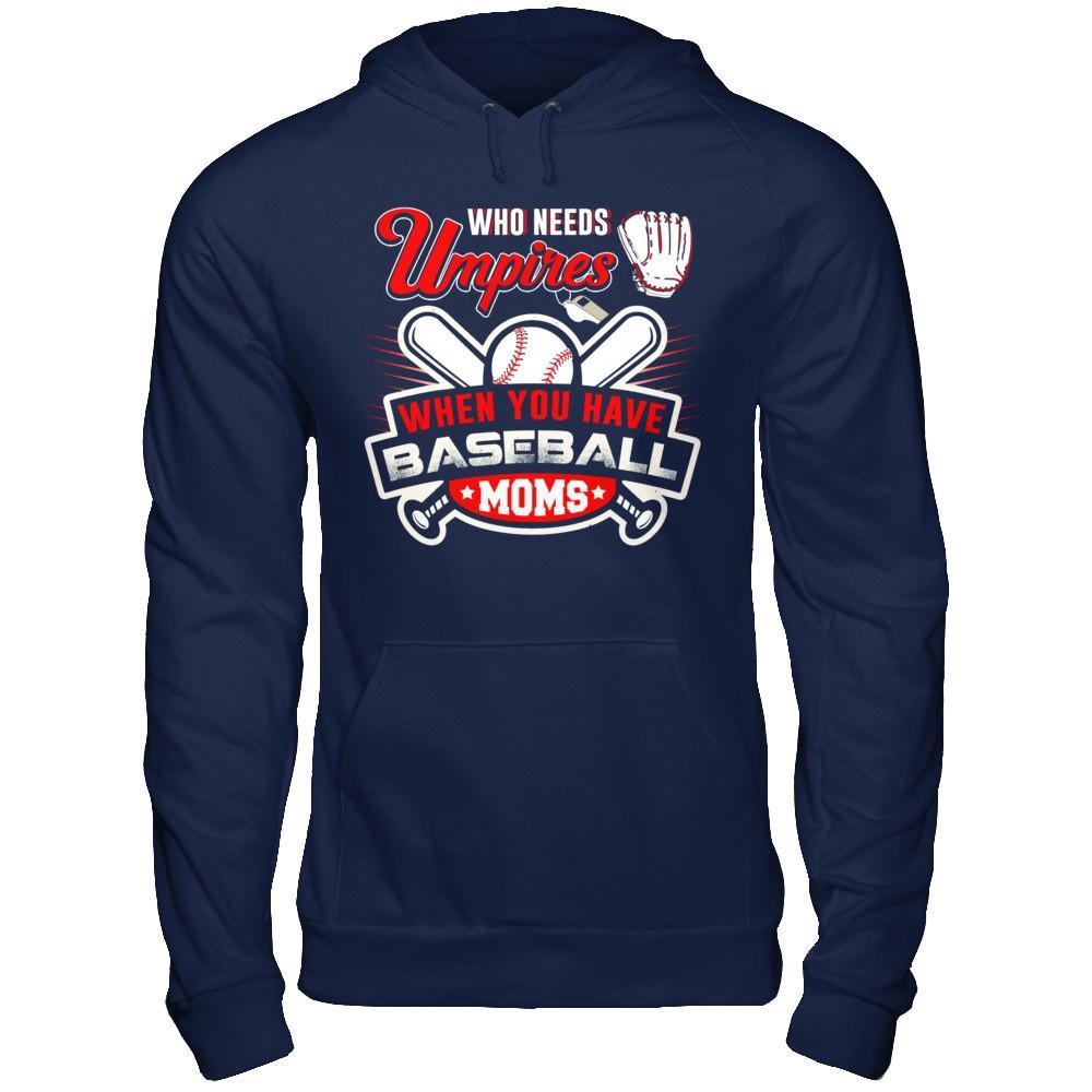 Who Needs Umpires When You Have Baseball Moms T-Shirt & Hoodie | Teecentury.com