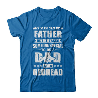 Any Man Can Be Father Speical Dad Of A Redhead Fathers Day T-Shirt & Hoodie | Teecentury.com