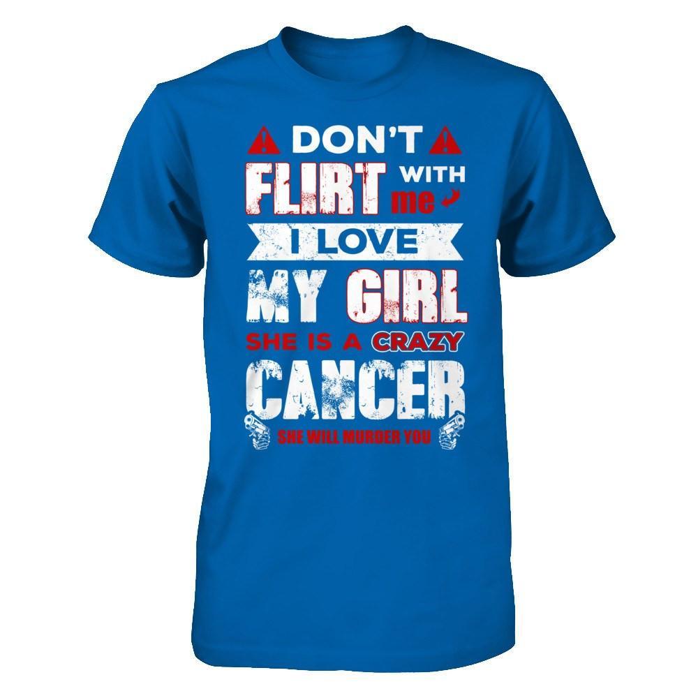 Don't Flirt With Me I Love My Girl She Is A Crazy Cancer T-Shirt & Hoodie | Teecentury.com