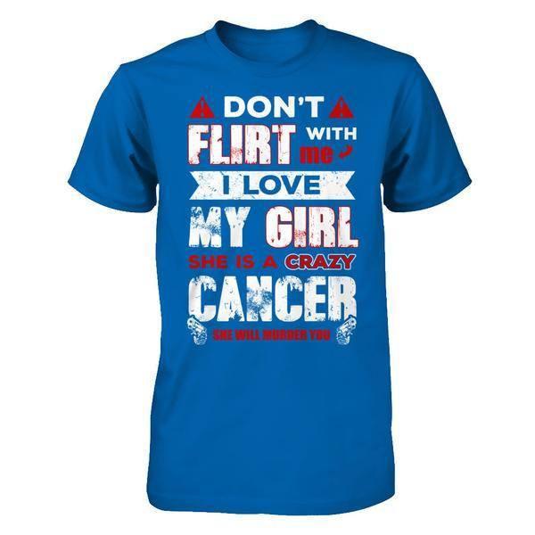 Don't Flirt With Me I Love My Girl She Is A Crazy Cancer T-Shirt & Hoodie | Teecentury.com