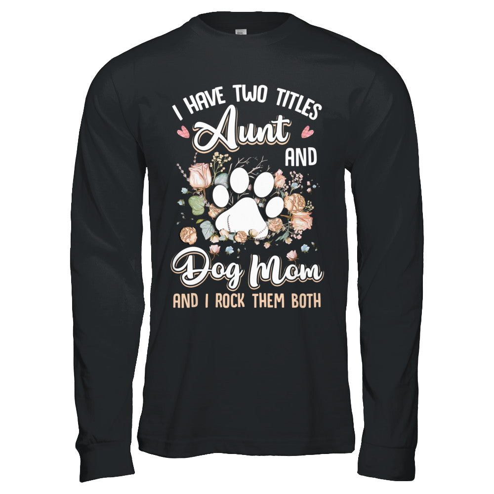 I Have Two Titles Aunt And Dog Mom Funny Dog Lover T-Shirt & Hoodie | Teecentury.com