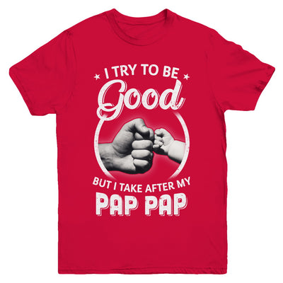 I Try To Be Good But I Take After My Pap Pap Toddler Kids Youth Youth Shirt | Teecentury.com