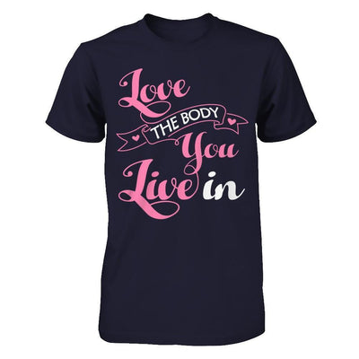 Love The Body You Live In T-Shirt & Hoodie | Teecentury.com