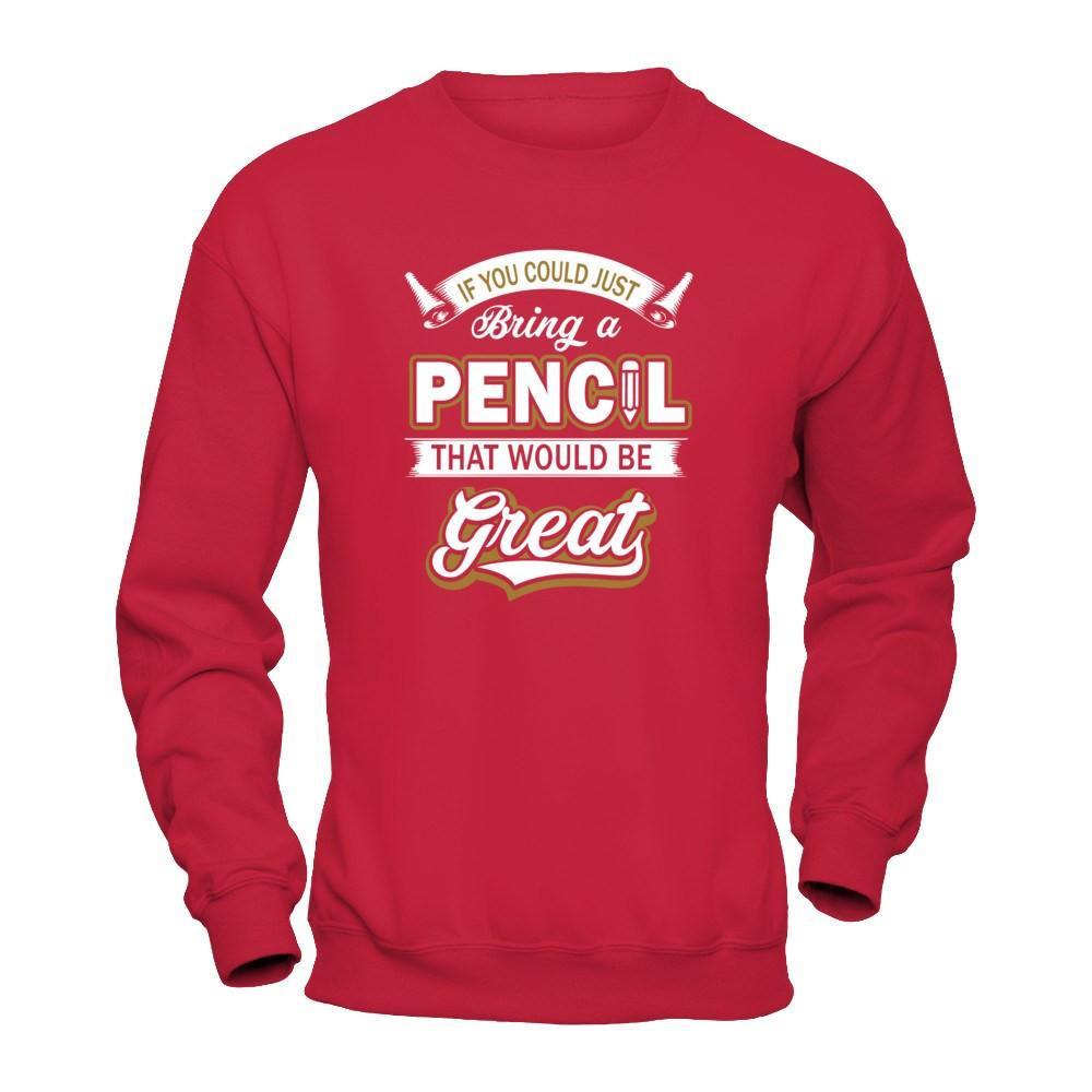 If You Could Just Bring A Pencil That Would Be Great T-Shirt & Hoodie | Teecentury.com