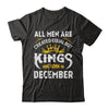 All Men Are Created Equal But Kings Are Born In December T-Shirt & Hoodie | Teecentury.com