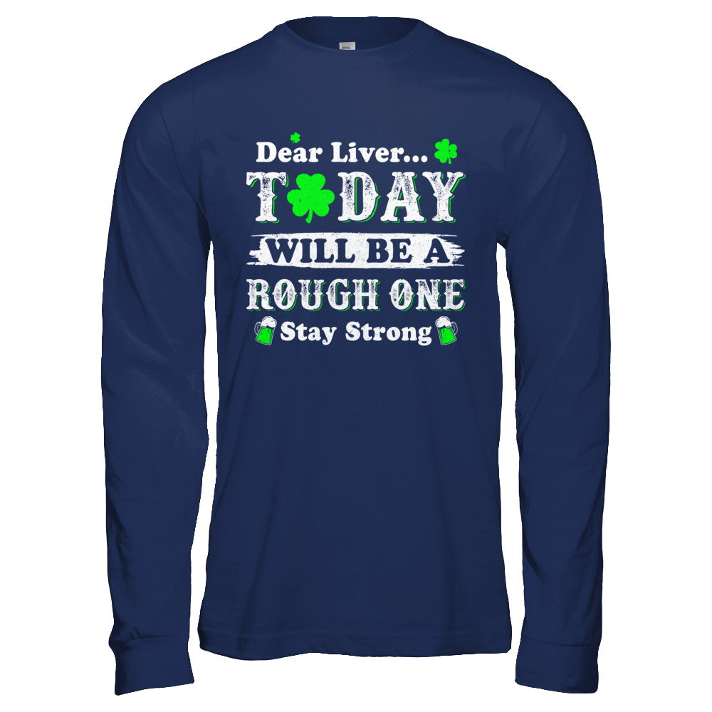 Dear Liver Today Will Be Rough Stay Strong St Pattys Patricks T-Shirt & Hoodie | Teecentury.com