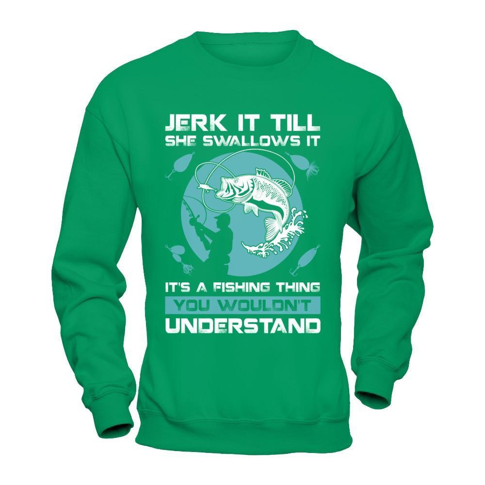 Jerk It Till She Swallows It It's A Fishing Thing T-Shirt & Hoodie | Teecentury.com