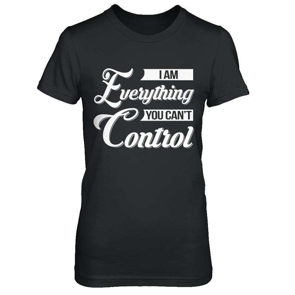 I'm Everything You Can't Control T-Shirt & Hoodie | Teecentury.com
