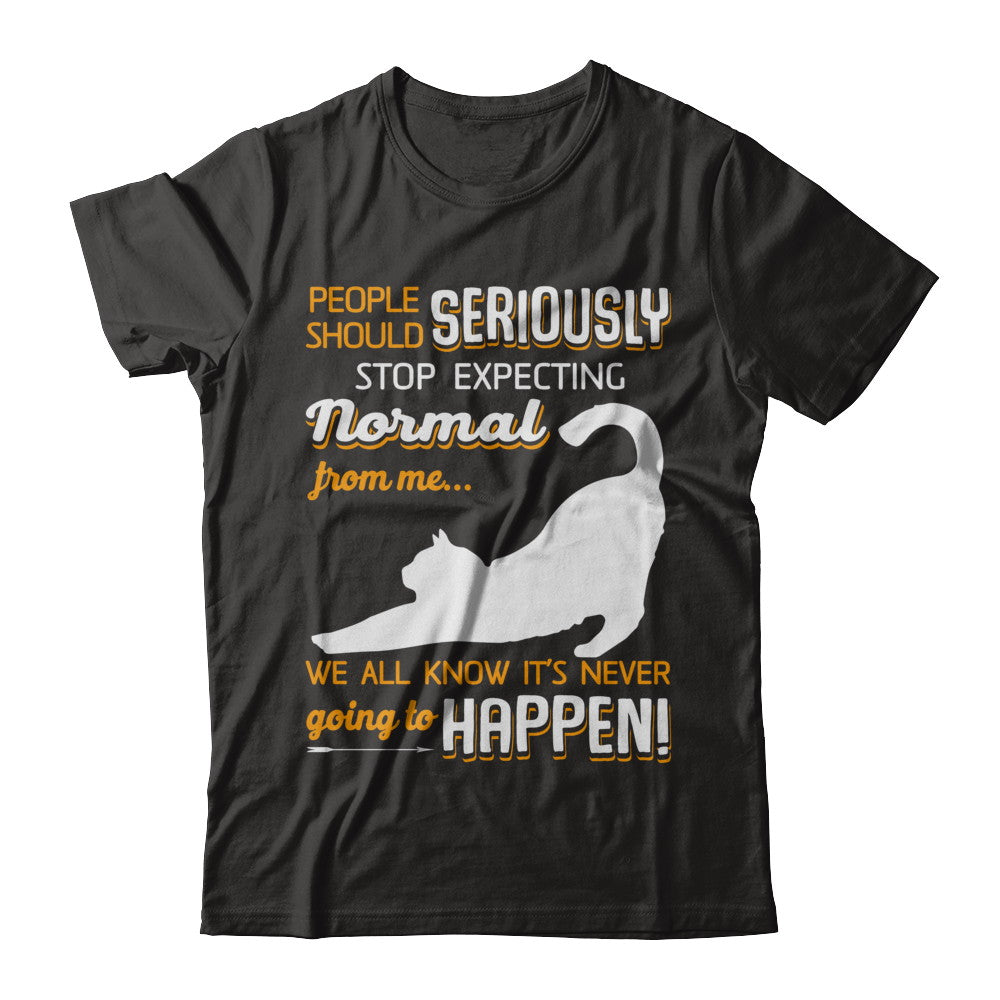 Cat People Should Seriously Stop Expecting Normal T-Shirt & Sweatshirt | Teecentury.com