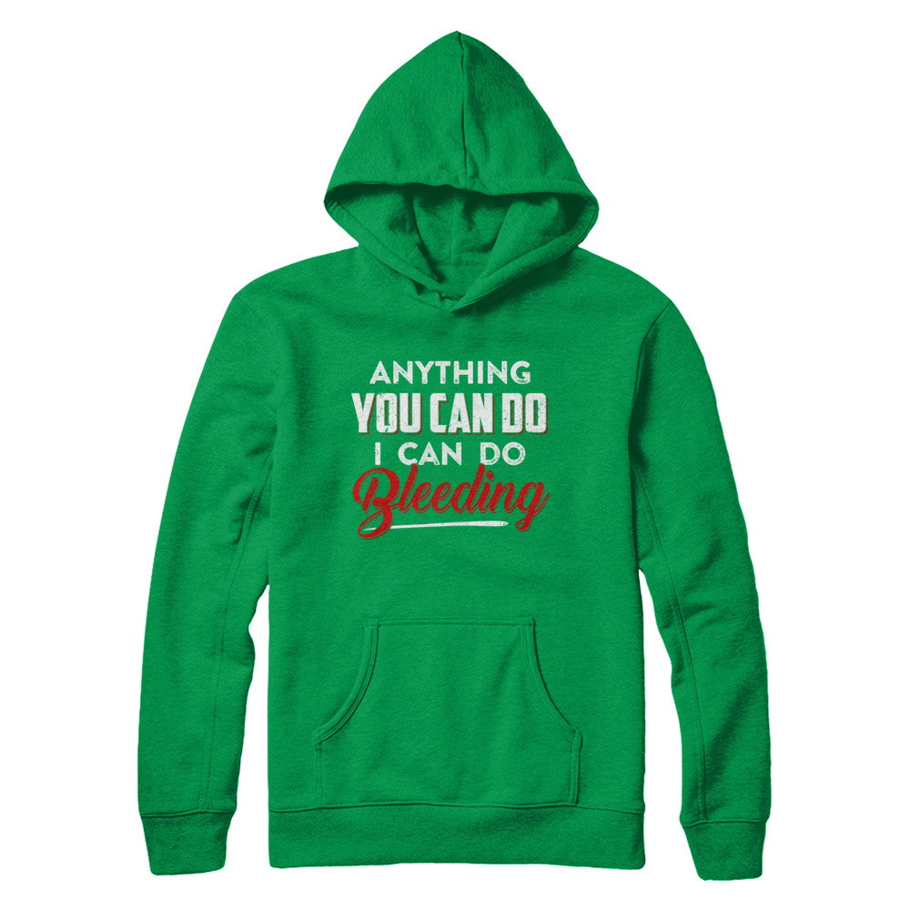 Anything You Can Do I Can Do Bleeding T-Shirt & Hoodie | Teecentury.com