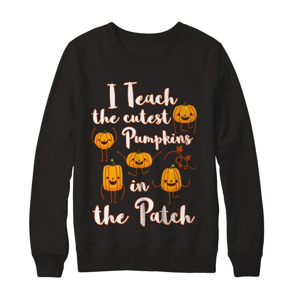 I Teach The Cutest Pumpkins In The Patch T-Shirt & Sweatshirt | Teecentury.com