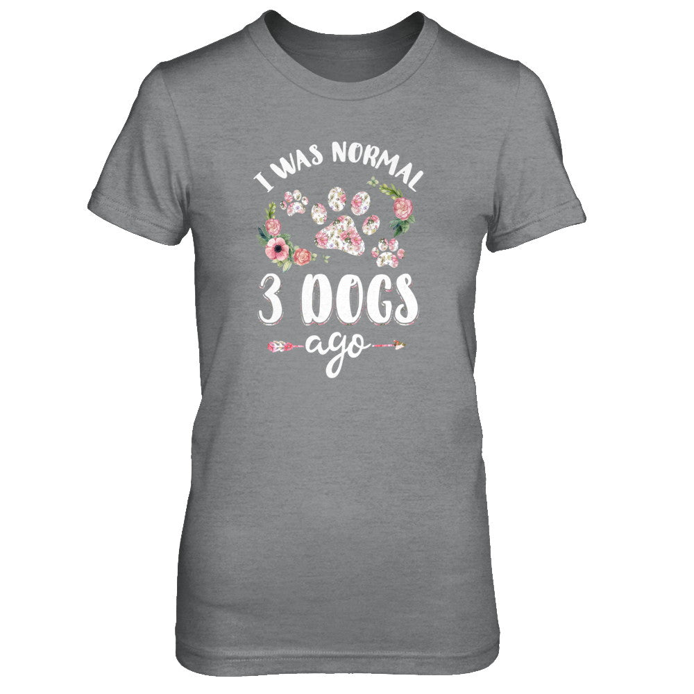 I Was Normal Three Dogs Ago T-Shirt & Tank Top | Teecentury.com