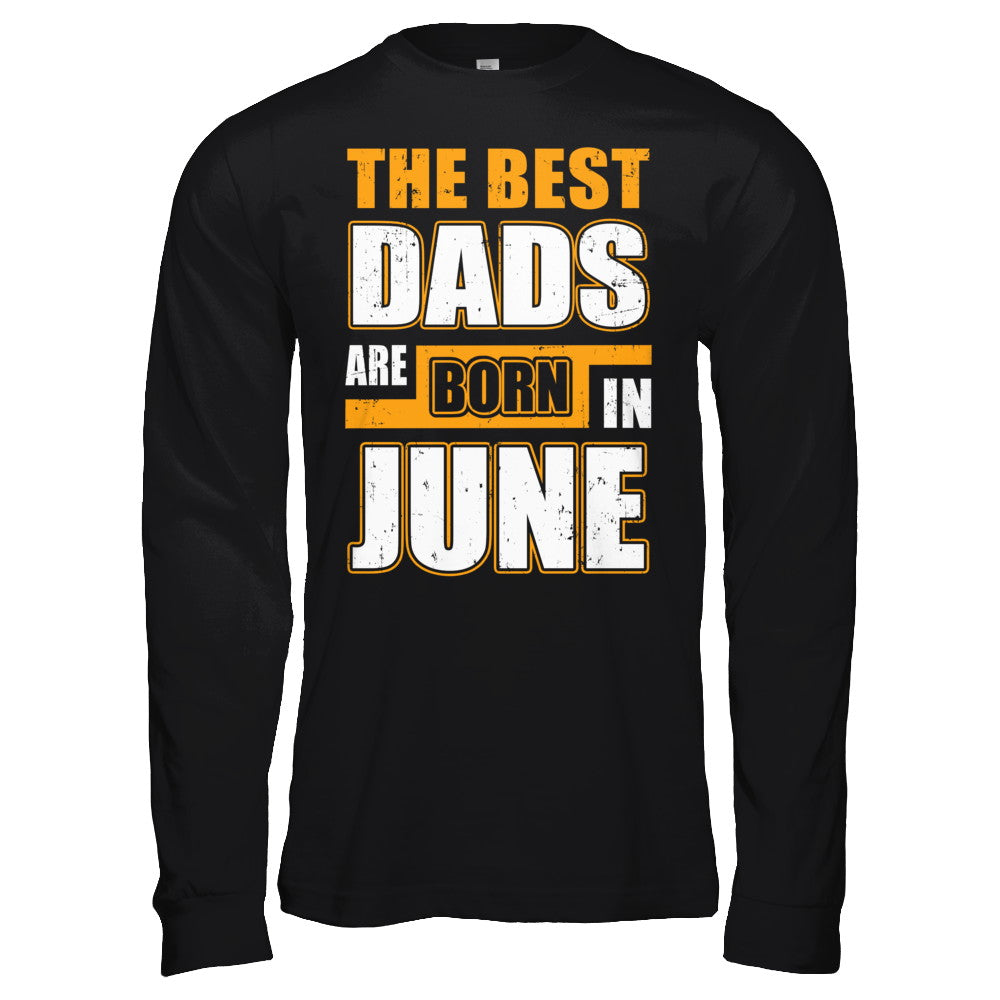 The Best Dads Are Born In June T-Shirt & Hoodie | Teecentury.com