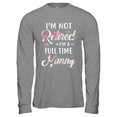 I'm Not Retired I'm A Full Time Nanny Mothers Day T-Shirt & Hoodie | Teecentury.com