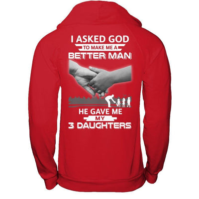 I Asked God To Make Me A Better Man He Gave Me My Three Daughters T-Shirt & Hoodie | Teecentury.com