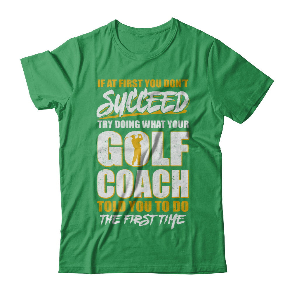 If At First You Don't Succeed Funny Golf Coach T-Shirt & Hoodie | Teecentury.com