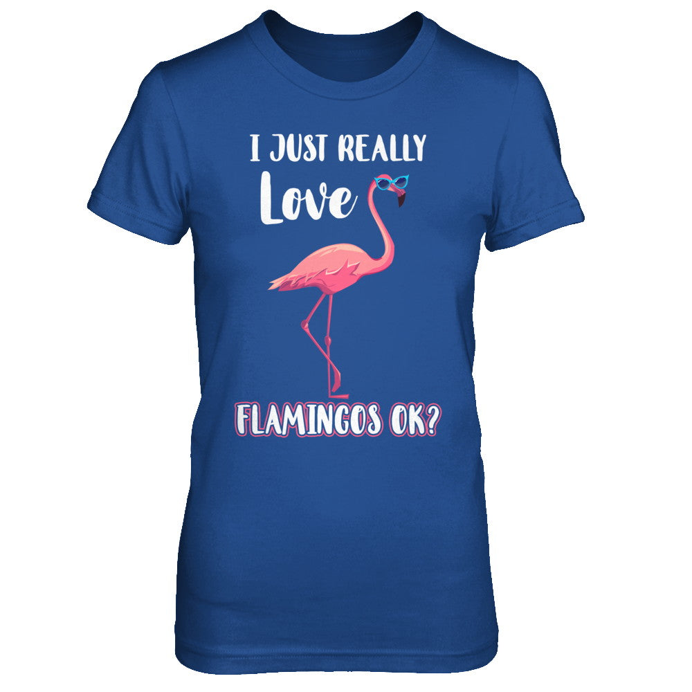 I Just Really Love Flamingos OK T-Shirt & Hoodie | Teecentury.com