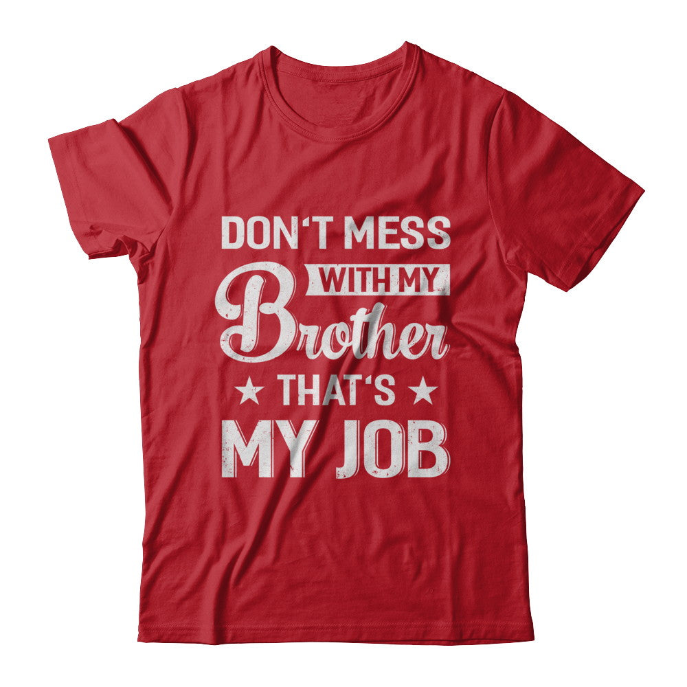 Don't Mess With My Brother That's My Job T-Shirt & Hoodie | Teecentury.com