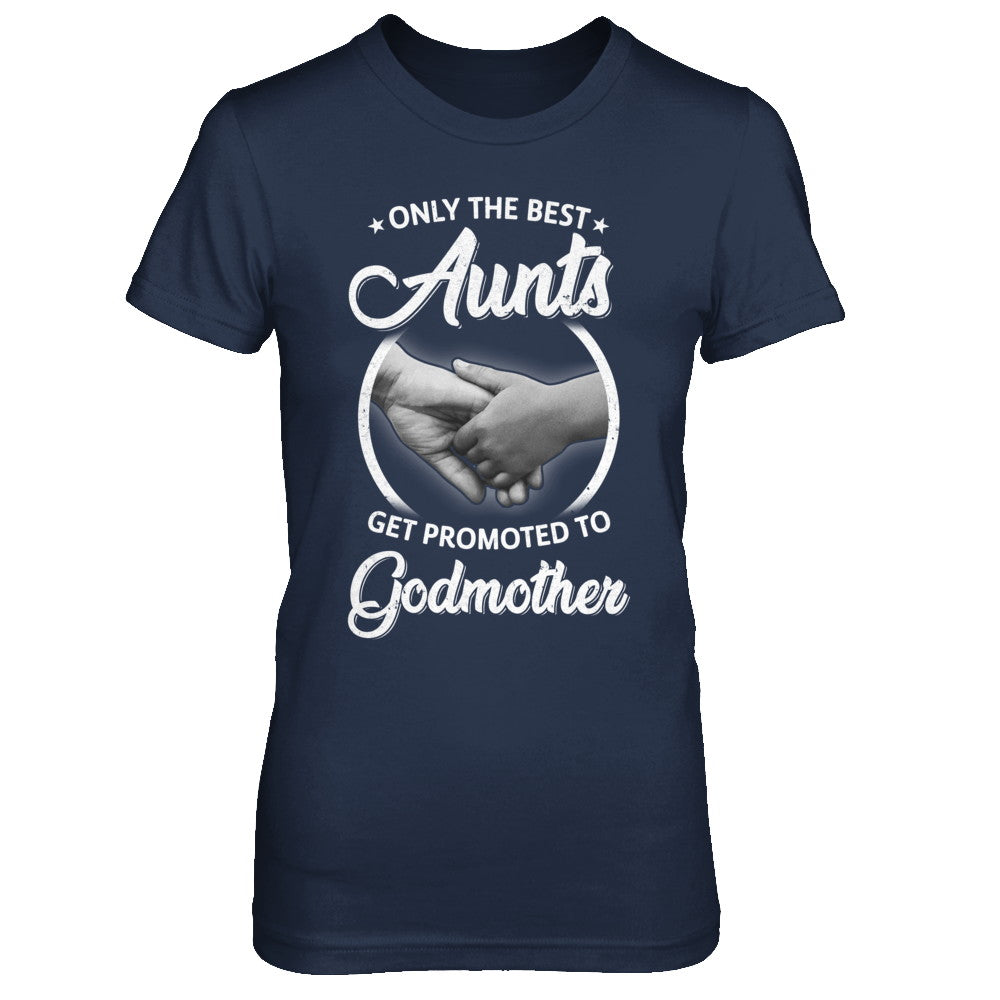 Only The Best Aunts Get Promoted To Godmother T-Shirt & Hoodie | Teecentury.com