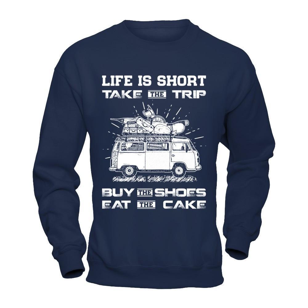 Life Is Short Take The Trip Buy The Shoes Eat The Cake T-Shirt & Hoodie | Teecentury.com