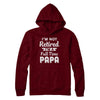 I'm Not Retired I'm A Full Time Papa Fathers Day T-Shirt & Hoodie | Teecentury.com