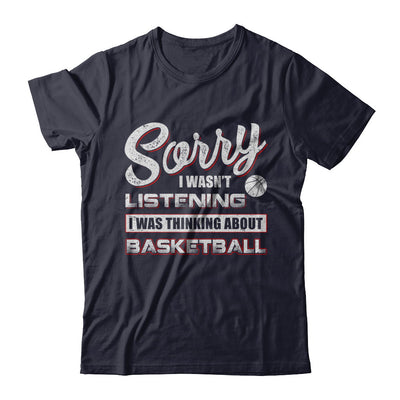 Sorry I Wasn't Listening I Was Thinking About Basketball T-Shirt & Hoodie | Teecentury.com