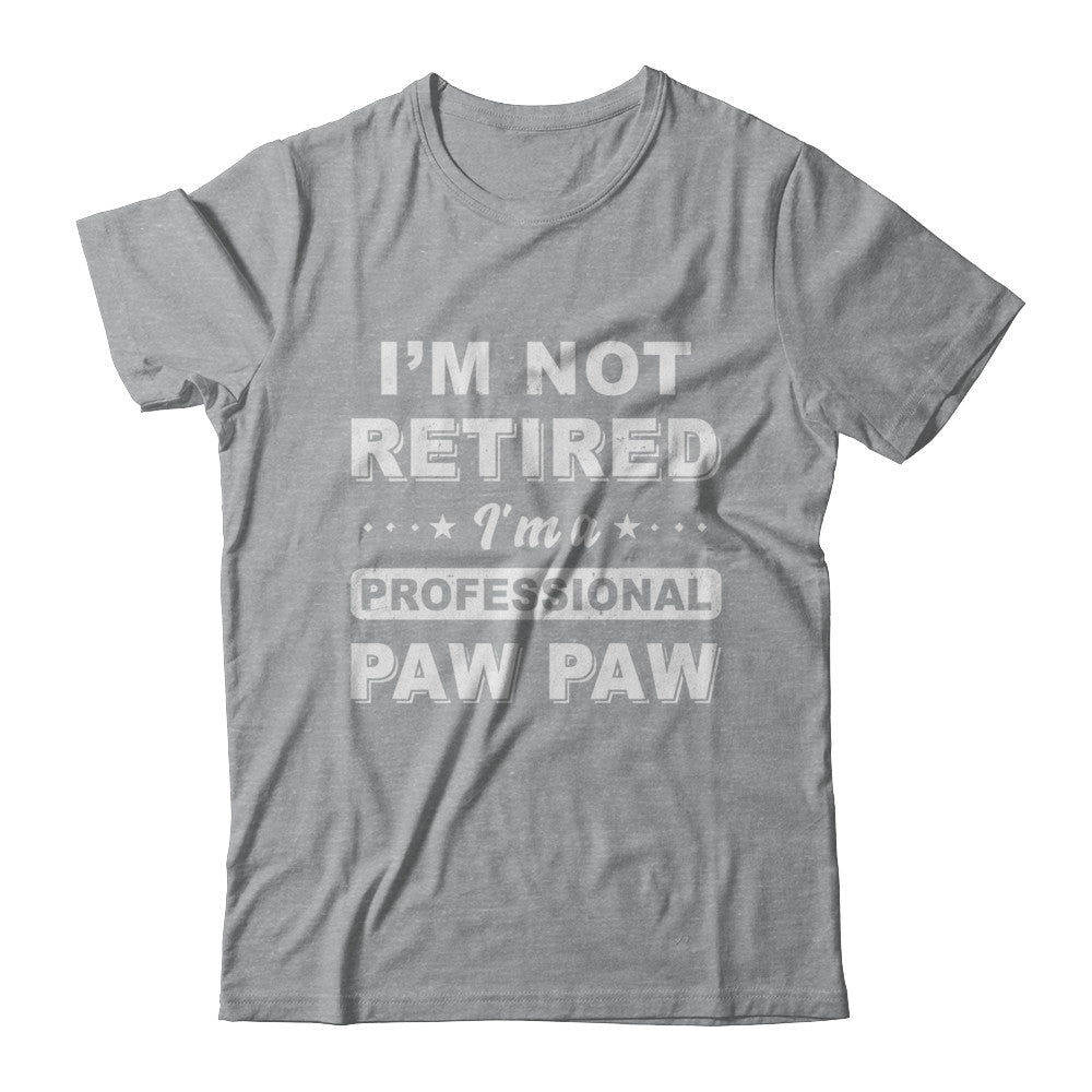 I'm Not Retired A Professional Paw Paw Father Day Gift T-Shirt & Hoodie | Teecentury.com