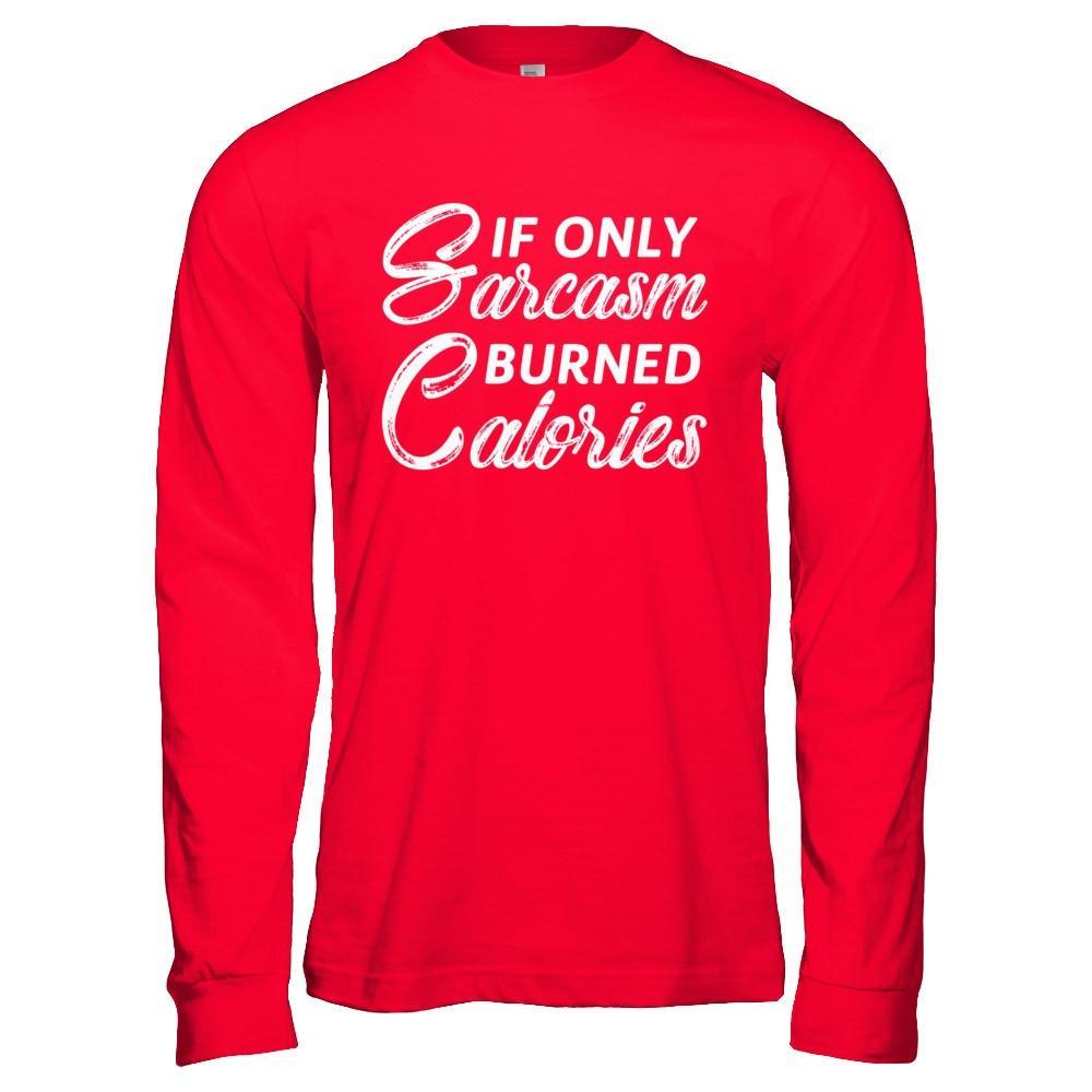 If Only Sarcasm Burned Calories T-Shirt & Hoodie | Teecentury.com