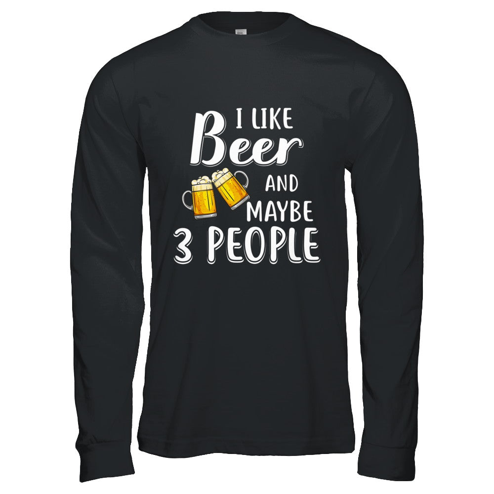 I Like Beer And Maybe 3 People T-Shirt & Hoodie | Teecentury.com