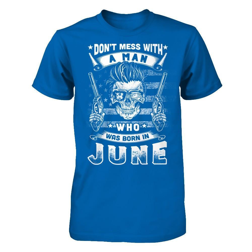 Don't Mess With A Man Who Was Born In June T-Shirt & Hoodie | Teecentury.com