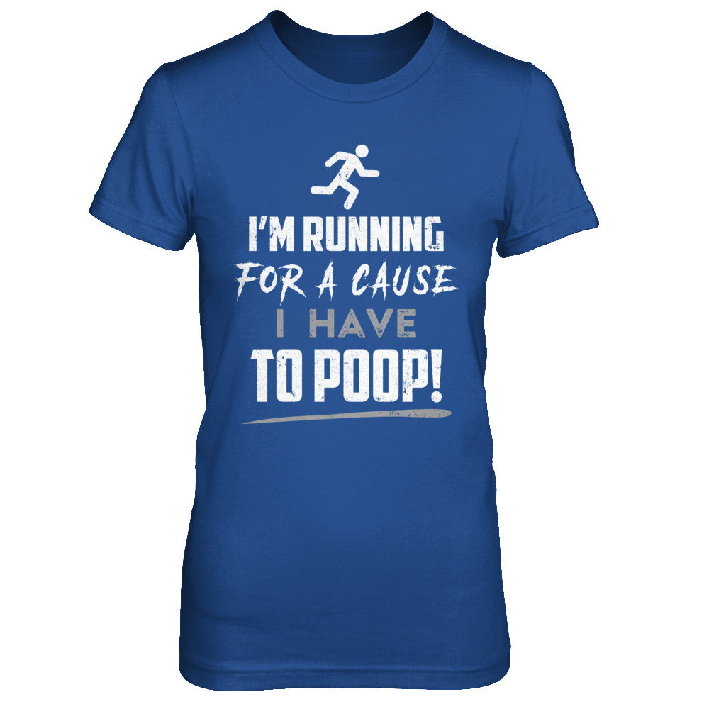 I'm Running For A Cause I Have To Poop T-Shirt & Hoodie | Teecentury.com