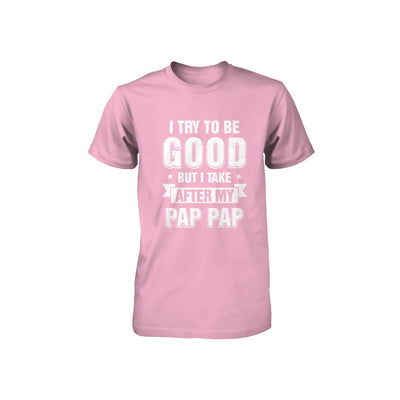 Toddler Kids I Try To Be Good But I Take After My Pap Pap Youth Youth Shirt | Teecentury.com