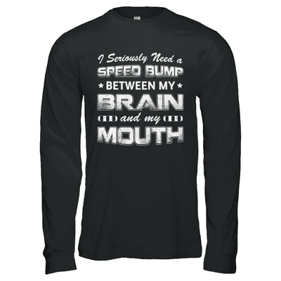 Seriously Need A Speed Bump Between Brain & Mouth T-Shirt & Hoodie | Teecentury.com