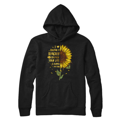 I Became A Teacher Because Your Life Is Worth My Time T-Shirt & Hoodie | Teecentury.com
