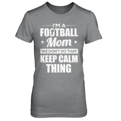 I'm A Football Mom We Don't Do That Keep Calm Thing T-Shirt & Hoodie | Teecentury.com