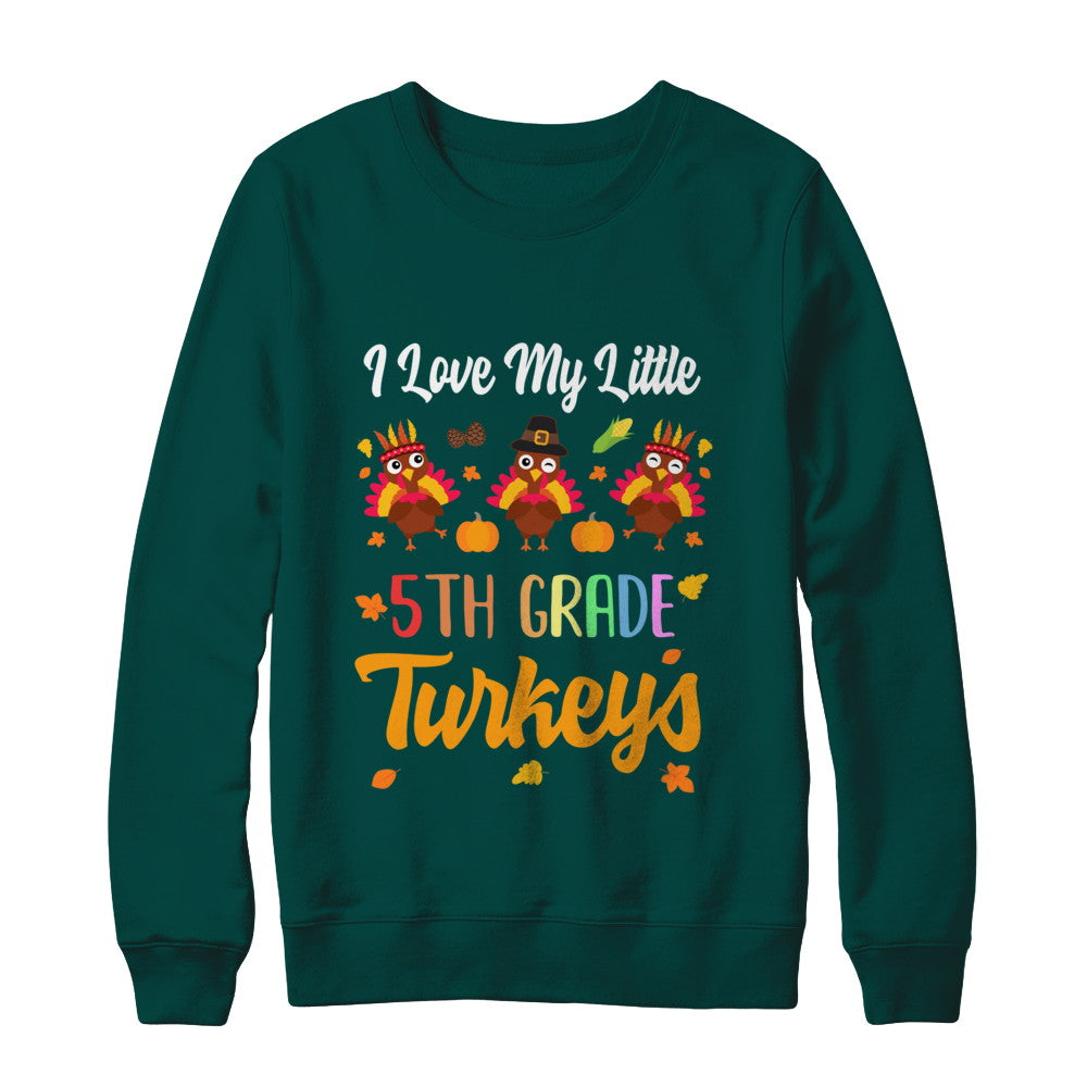 Thankful I Love My Little Fifth Grade Turkeys T-Shirt & Sweatshirt | Teecentury.com