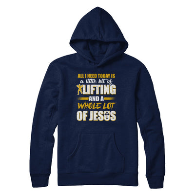 All I Need Today Is A Little Bit Of Lifting And A Whole Lot Of Jesus T-Shirt & Hoodie | Teecentury.com