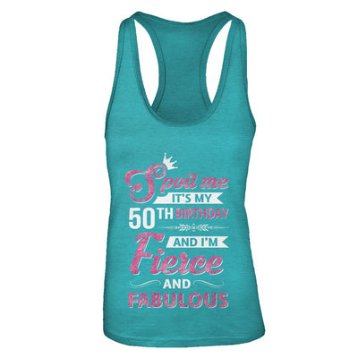 Spoil Me It's My 50Th Birthday And I'm Fierce And Fabulous T-Shirt & Tank Top | Teecentury.com