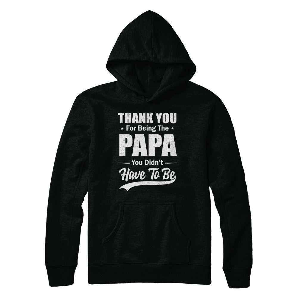 Thank You For Being The Papa You Didnt Have To Be Fathers Day T-Shirt & Hoodie | Teecentury.com