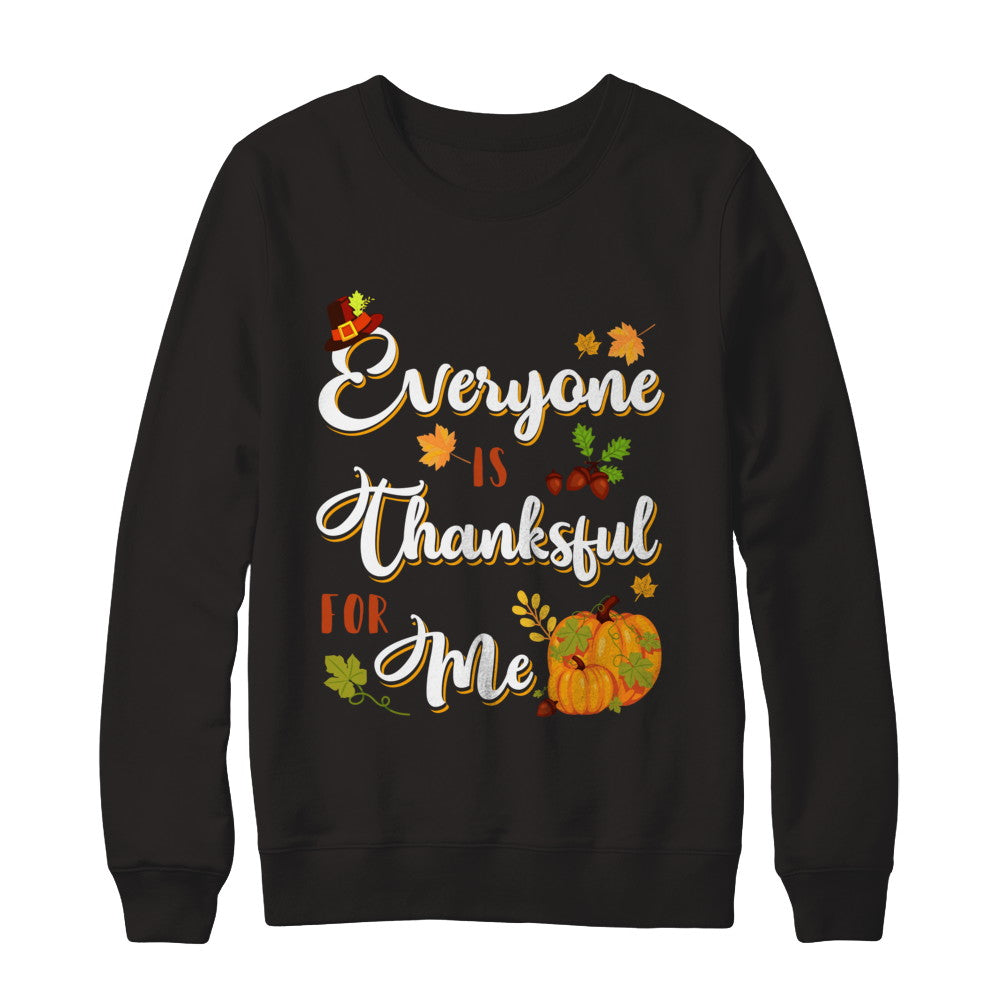 Everyone Is Thankful For Me Thanksgiving Day T-Shirt & Sweatshirt | Teecentury.com