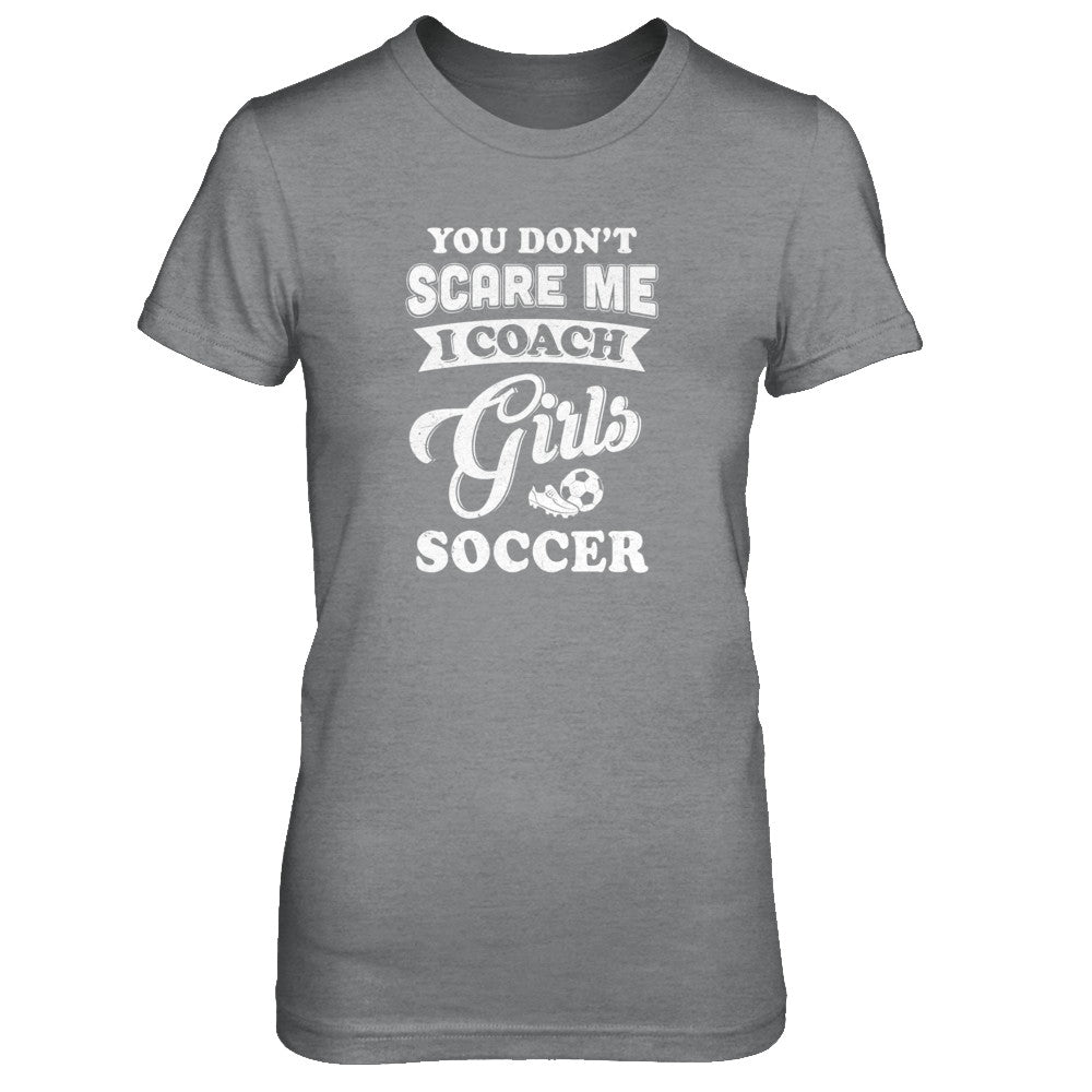 You Don't Scare Me I Coach Girls Soccer T-Shirt & Tank Top | Teecentury.com