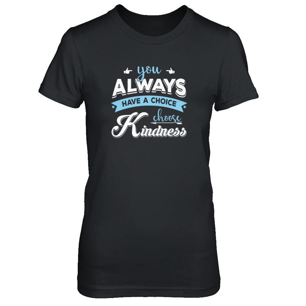 You Always Have A Choice Choose Kindness T-Shirt & Tank Top | Teecentury.com