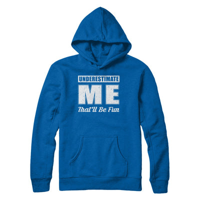 Underestimate Me That'll Be Fun T-Shirt & Hoodie | Teecentury.com