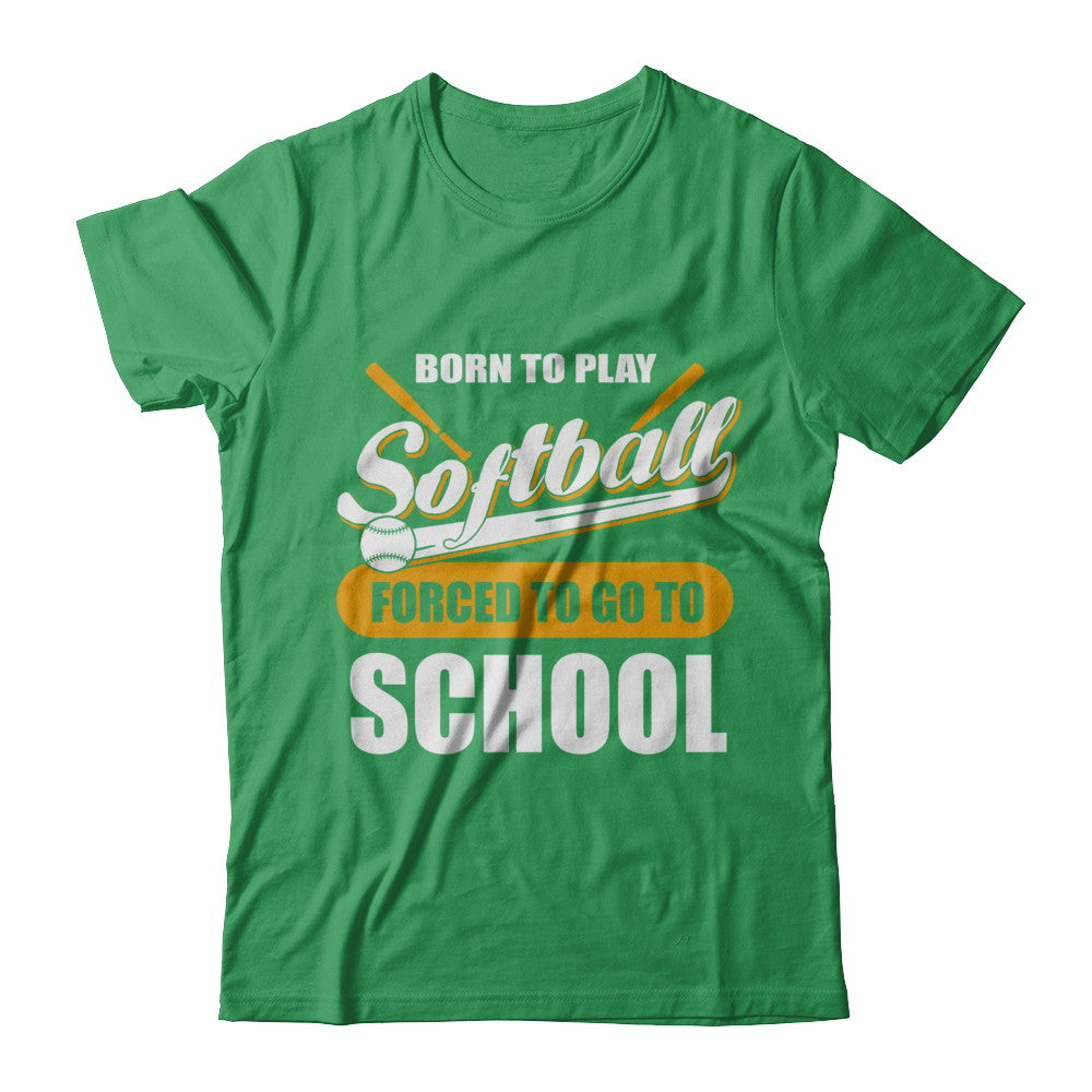 Born To Play Softball Forced To Go To School T-Shirt & Hoodie | Teecentury.com