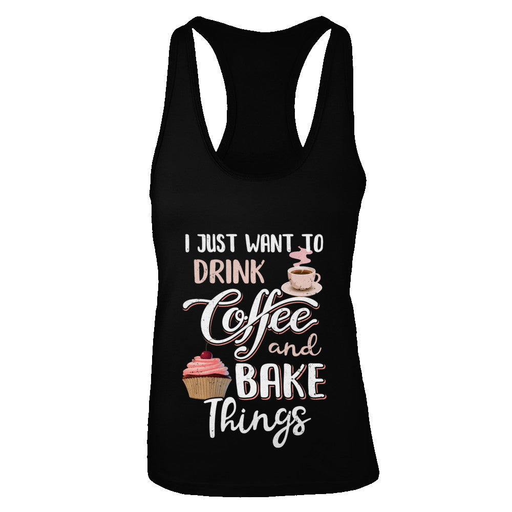 Funny I Just Want To Drink Coffee And Bake Things T-Shirt & Tank Top | Teecentury.com